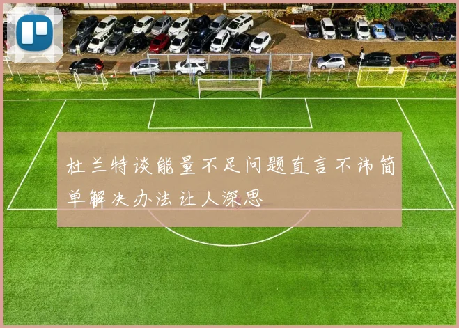 杜兰特谈能量不足问题直言不讳简单解决办法让人深思